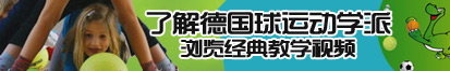 光屁股了光屁股了呀呀呀女人的逼女人的逼呀呀是个女的呀呀呀呀了解德国球运动学派，浏览经典教学视频。